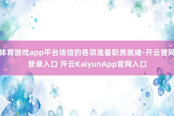 体育游戏app平台场馆的各项准备职责就绪-开云官网登录入口 开云KaiyunApp官网入口